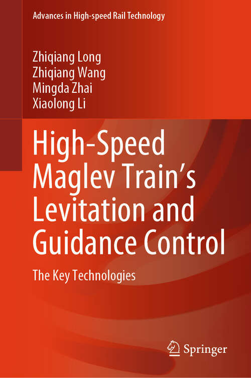 Book cover of High-Speed Maglev Train’s Levitation and Guidance Control: The Key Technologies (2024) (Advances in High-speed Rail Technology)