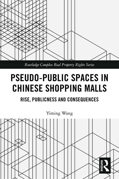 Book cover of Pseudo-Public Spaces in Chinese Shopping Malls: Rise, Publicness and Consequences (Routledge Complex Real Property Rights Series)