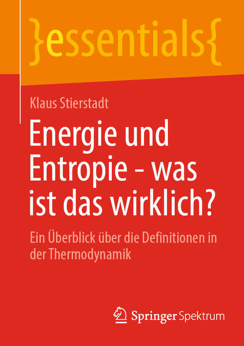 Book cover of Energie und Entropie - was ist das wirklich?: Ein Überblick über die Definitionen in der Thermodynamik (2024) (essentials)