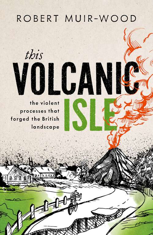 Book cover of This Volcanic Isle: The Violent Processes that forged the British Landscape