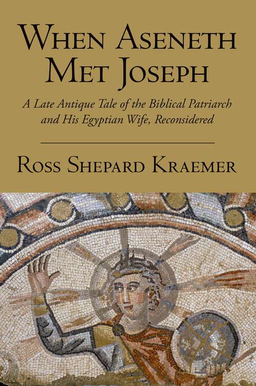 Book cover of When Aseneth Met Joseph: A Late Antique Tale of the Biblical Patriarch and His Egyptian Wife, Reconsidered