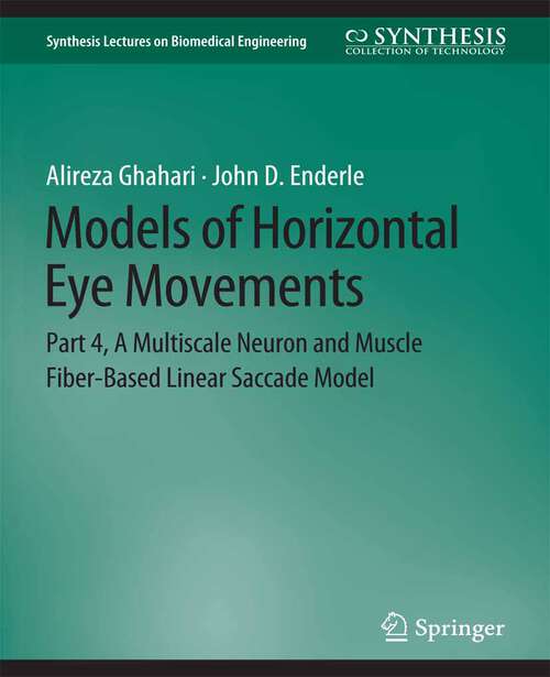 Book cover of Models of Horizontal Eye Movements: Part 4, A Multiscale Neuron and Muscle Fiber-Based Linear Saccade Model (Synthesis Lectures on Biomedical Engineering)