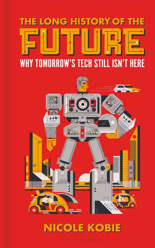 Book cover of The Long History of the Future: Why tomorrow's technology still isn't here