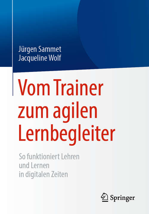 Book cover of Vom Trainer zum agilen Lernbegleiter: So funktioniert Lehren und Lernen in digitalen Zeiten (1. Aufl. 2019)