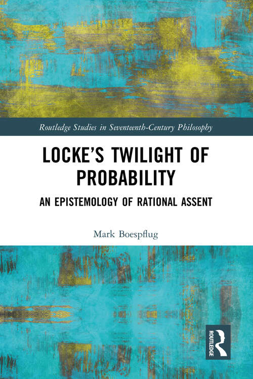 Book cover of Locke’s Twilight of Probability: An Epistemology of Rational Assent (Routledge Studies in Seventeenth-Century Philosophy)