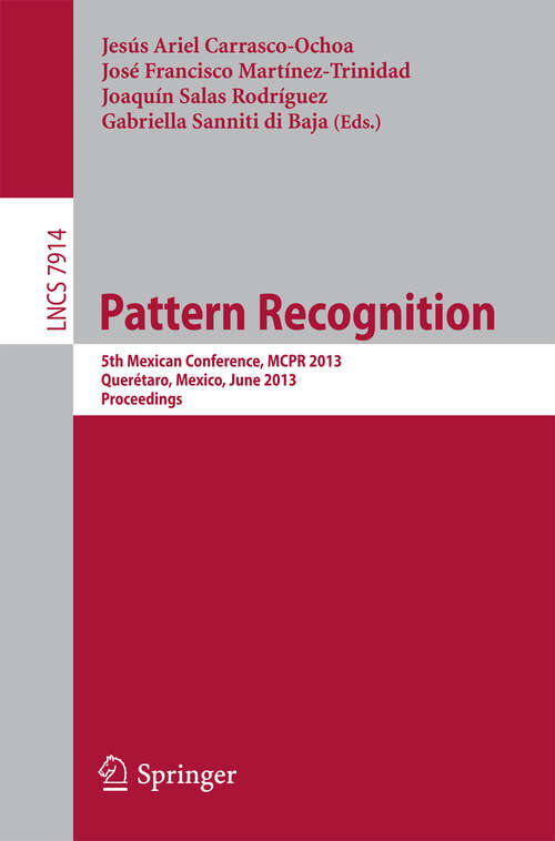 Book cover of Pattern Recognition: 5th Mexican Conference, MCPR 2013, Queretaro, Mexico, June 26-29, 2013. Proceedings (2013) (Lecture Notes in Computer Science #7914)