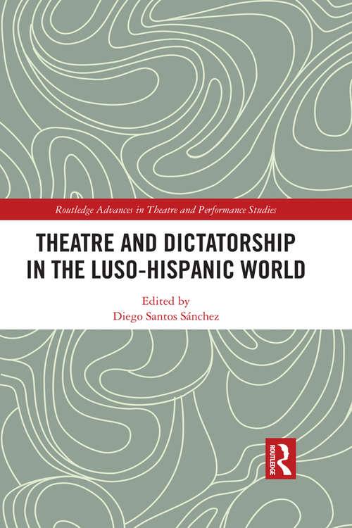 Book cover of Theatre and Dictatorship in the Luso-Hispanic World (Routledge Advances in Theatre & Performance Studies)