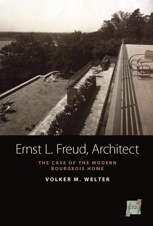 Book cover of Ernst L. Freud, Architect: The Case of the Modern Bourgeois Home (Space and Place #5)