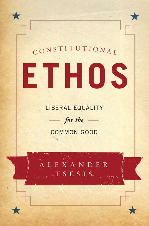 Book cover of Constitutional Ethos: Liberal Equality for the Common Good