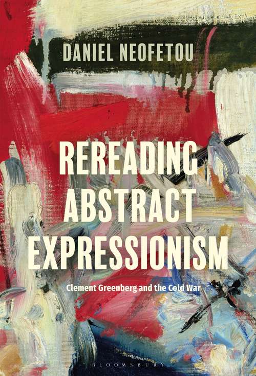 Book cover of Rereading Abstract Expressionism, Clement Greenberg and the Cold War