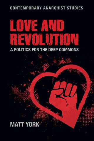 Book cover of Love and revolution: A politics for the deep commons (Contemporary Anarchist Studies)