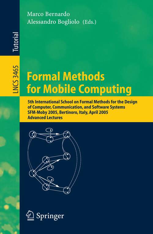 Book cover of Formal Methods for Mobile Computing: 5th International School on Formal Methods for the Design of Computer, Communication, and Software Systems, SFM-Moby 2005, Bertinoro, Italy, April 26-30, 2005, Advanced Lectures (2005) (Lecture Notes in Computer Science #3465)