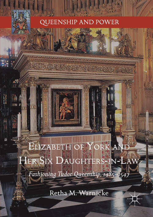 Book cover of Elizabeth of York and Her Six Daughters-in-Law: Fashioning Tudor Queenship, 1485–1547 (1st ed. 2017) (Queenship and Power)