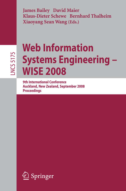 Book cover of Web Information Systems Engineering - WISE 2008: 9th International Conference, Auckland, New Zealand, September 1-3, 2008, Proceedings (2008) (Lecture Notes in Computer Science #5175)