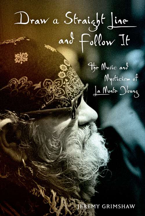 Book cover of Draw a Straight Line and Follow It: The Music and Mysticism of La Monte Young