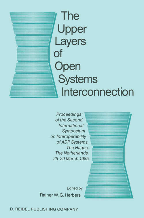 Book cover of The Upper Layers of Open Systems Interconnection: Proceedings of the Second International Symposium on Interoperability of ADP Systems, The Hague, The Netherlands, 25–29 March 1985 (1987)