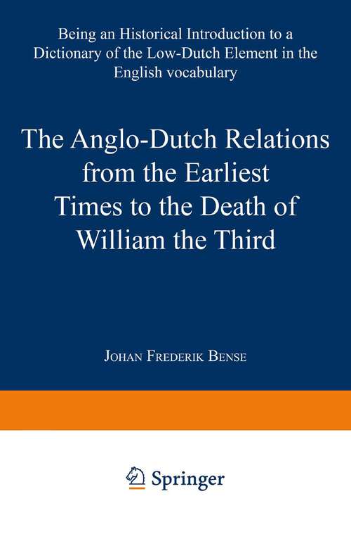 Book cover of The Anglo-Dutch Relations from the Earliest Times to the Death of William the Third: Being an Historical Introduction to a Dictionary of the Low-Dutch Element in the English Vocabulary (1924)