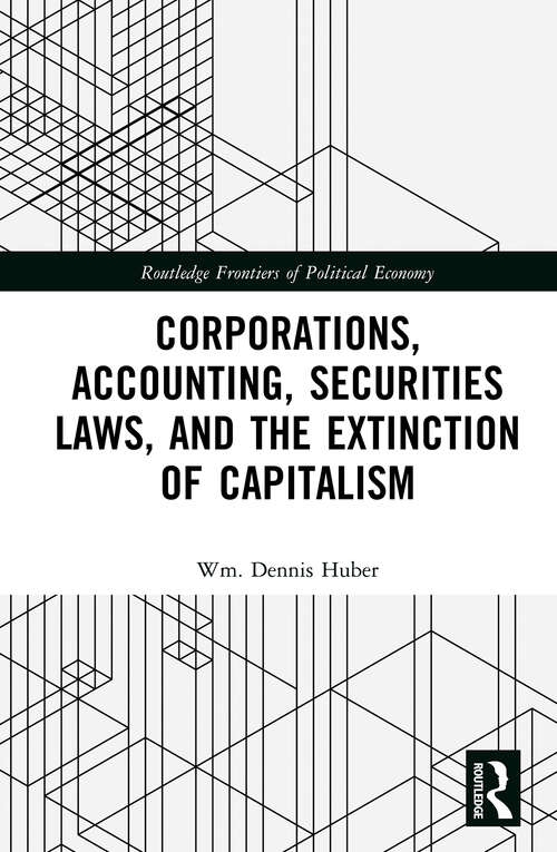 Book cover of Corporations, Accounting, Securities Laws, and the Extinction of Capitalism (Routledge Frontiers of Political Economy)