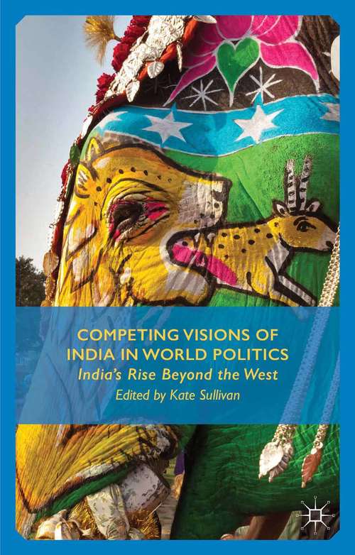 Book cover of Competing Visions of India in World Politics: India’s Rise Beyond the West (2015)