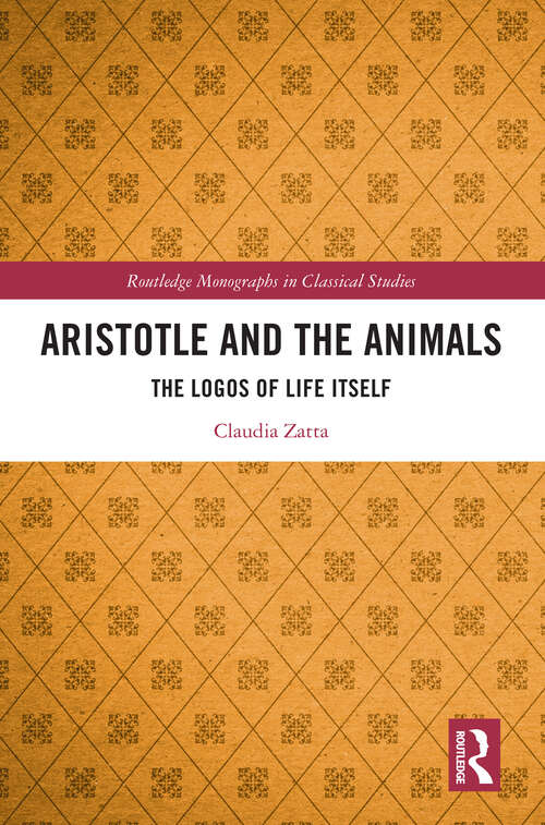 Book cover of Aristotle and the Animals: The Logos of Life Itself (Routledge Monographs in Classical Studies)