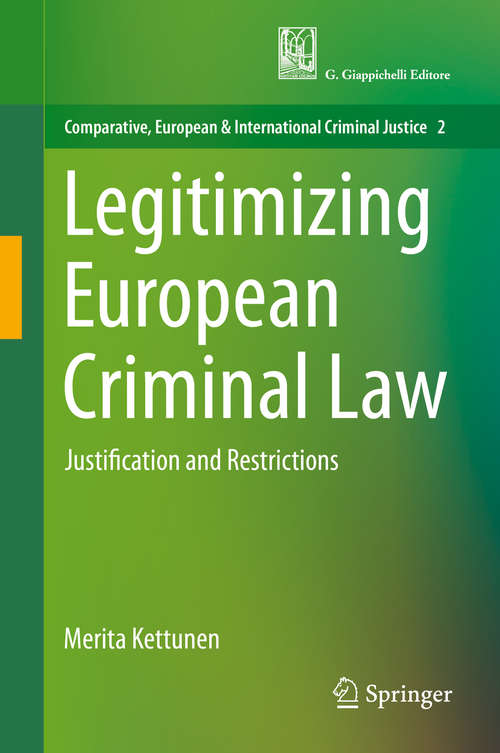 Book cover of Legitimizing European Criminal Law: Justification and Restrictions (1st ed. 2020) (Comparative, European and International Criminal Justice #2)