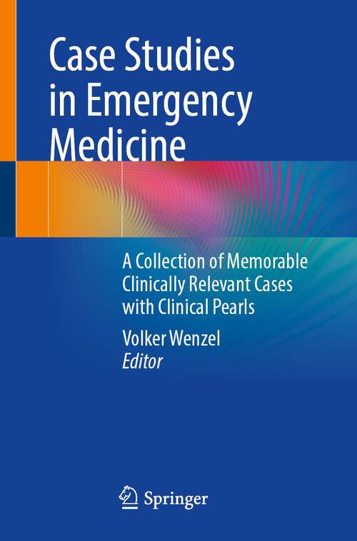 Book cover of Case Studies in Emergency Medicine: A Collection of Memorable Clinically Relevant Cases with Clinical Pearls (1st ed. 2023)