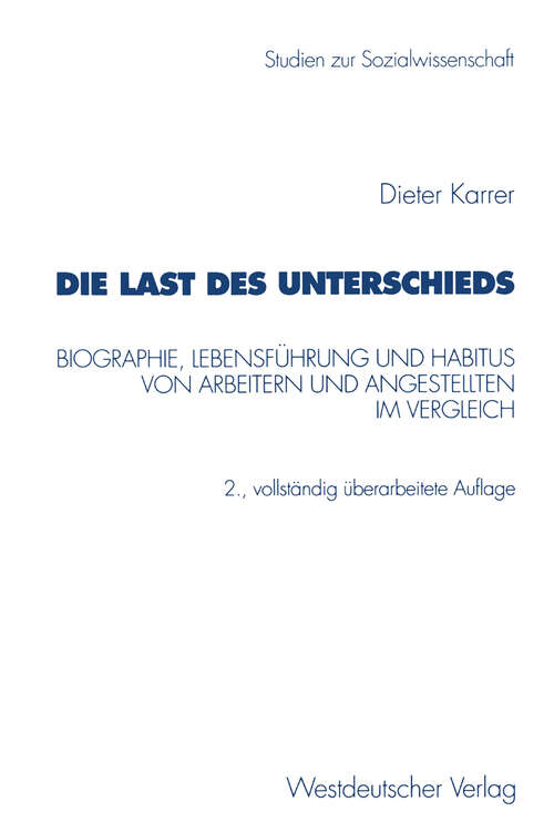 Book cover of Die Last des Unterschieds: Biographie, Lebensführung und Habitus von Arbeitern und Angestellten im Vergleich (2., vollständig überarbeitete Aufl. 2000) (Studien zur Sozialwissenschaft #211)