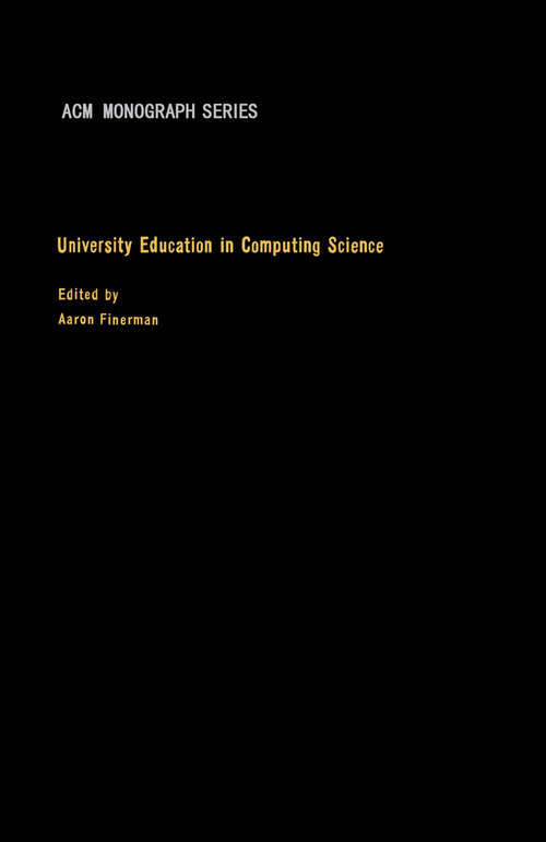 Book cover of University Education in Computing Science: Proceedings of a Conference on Graduate Academic and Related Research Programs in Computing Science, Held at the State University of New York at Stony Brook, June 1967