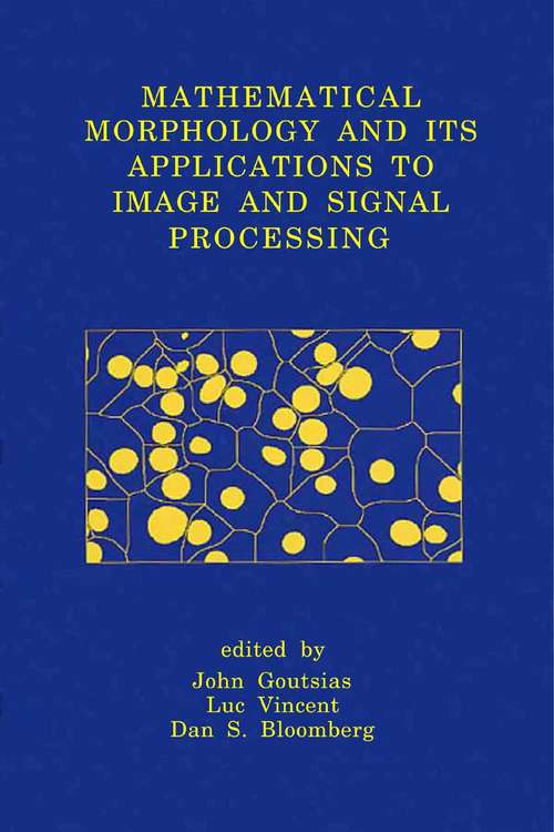 Book cover of Mathematical Morphology and Its Applications to Image and Signal Processing (2000) (Computational Imaging and Vision #18)