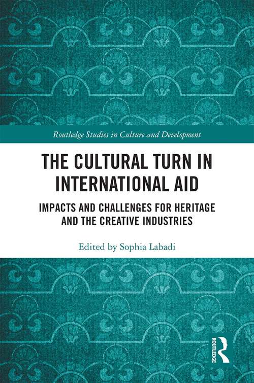 Book cover of The Cultural Turn in International Aid: Impacts and Challenges for Heritage and the Creative Industries (Routledge Studies in Culture and Development)