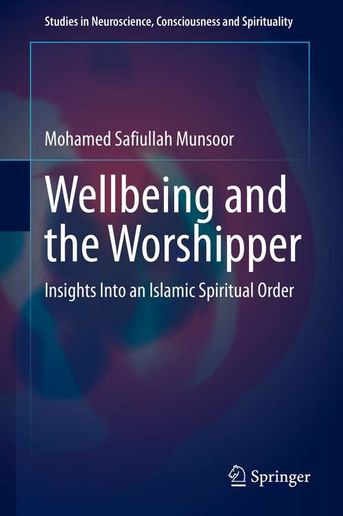 Book cover of Wellbeing and the Worshipper: Insights Into an Islamic Spiritual Order (1st ed. 2021) (Studies in Neuroscience, Consciousness and Spirituality #7)