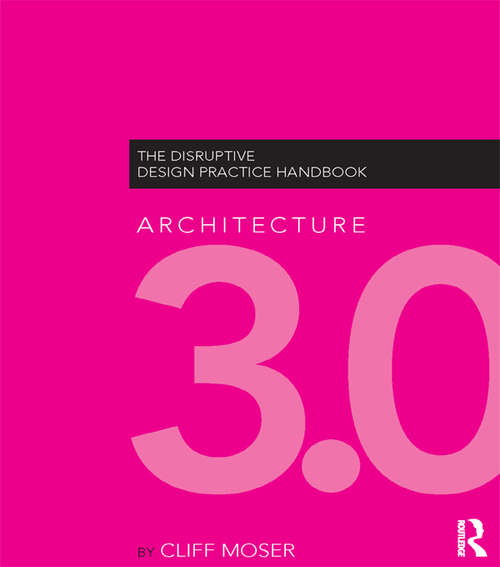Book cover of Architecture 3.0: The Disruptive Design Practice Handbook