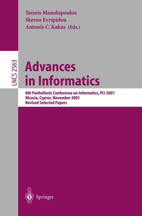 Book cover of Advances in Informatics: 8th Panhellenic Conference on Informatics, PCI 2001. Nicosia, Cyprus, November 8-10, 2001, Revised Selected Papers (2003) (Lecture Notes in Computer Science #2563)