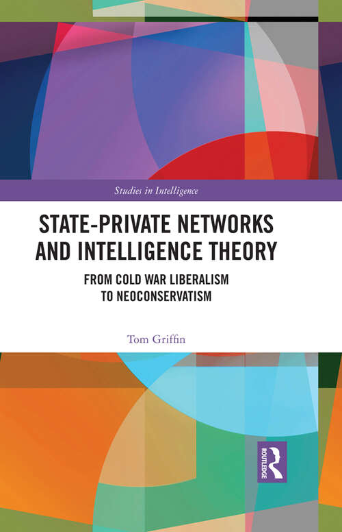 Book cover of State-Private Networks and Intelligence Theory: From Cold War Liberalism to Neoconservatism (Studies in Intelligence)