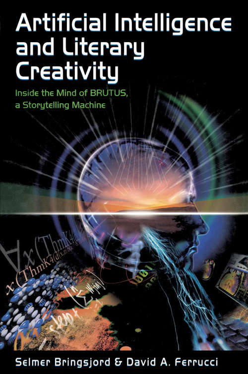 Book cover of Artificial Intelligence and Literary Creativity: Inside the Mind of Brutus, A Storytelling Machine