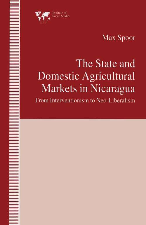 Book cover of The State and Domestic Agricultural Markets in Nicaragua: From Interventionism to Neo-Liberalism (1st ed. 1995) (Institute of Social Studies, The Hague)