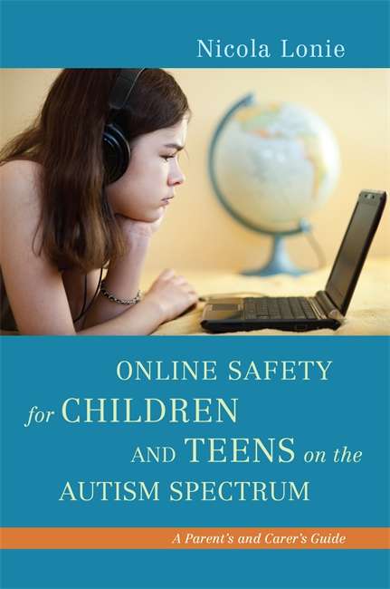 Book cover of Online Safety for Children and Teens on the Autism Spectrum: A Parent's and Carer's Guide