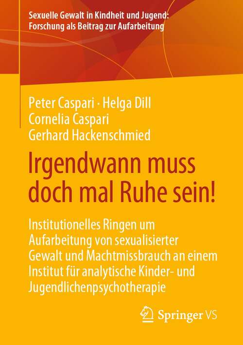 Book cover of Irgendwann muss doch mal Ruhe sein!: Institutionelles Ringen um Aufarbeitung von sexualisierter Gewalt und Machtmissbrauch an einem Institut für analytische Kinder- und Jugendlichenpsychotherapie (1. Aufl. 2021) (Sexuelle Gewalt in Kindheit und Jugend: Forschung als Beitrag zur Aufarbeitung)