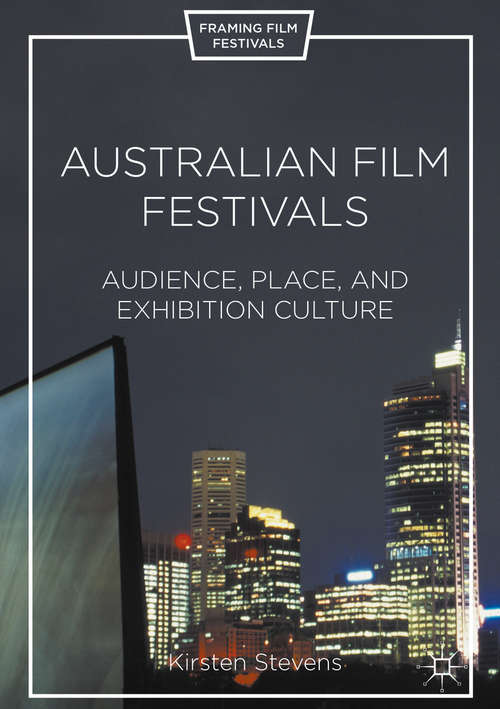 Book cover of Australian Film Festivals: Audience, Place, and Exhibition Culture (1st ed. 2016) (Framing Film Festivals)