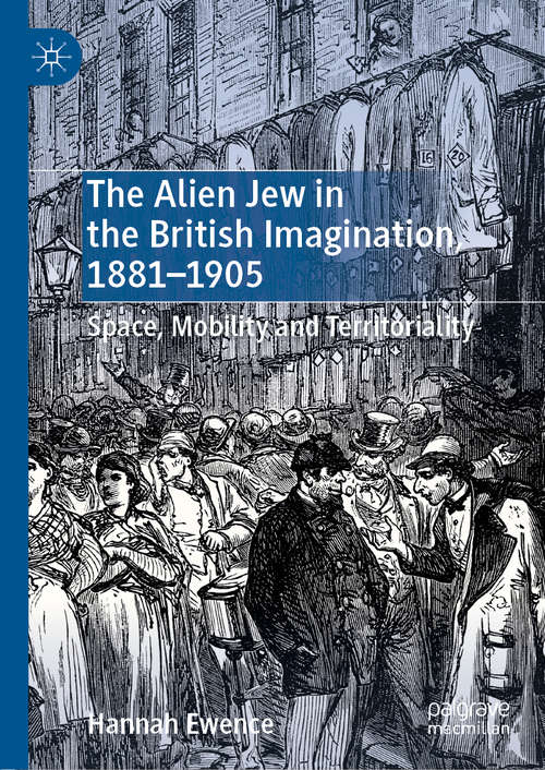 Book cover of The Alien Jew in the British Imagination, 1881–1905: Space, Mobility and Territoriality (1st ed. 2019)