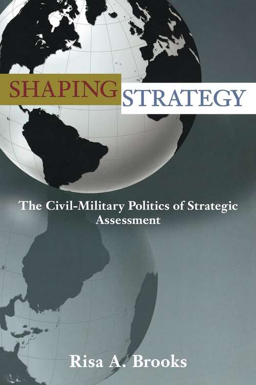 Book cover of Shaping Strategy: The Civil-Military Politics of Strategic Assessment (PDF)