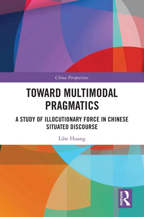 Book cover of Toward Multimodal Pragmatics: A Study of Illocutionary Force in Chinese Situated Discourse (China Perspectives)