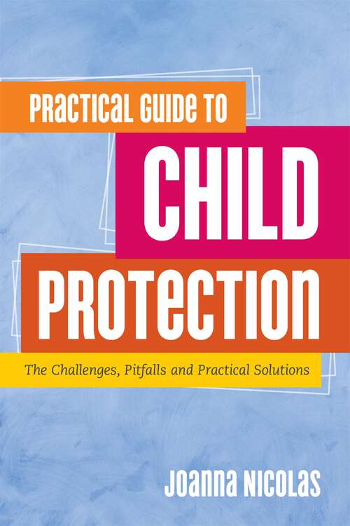 Book cover of Practical Guide to Child Protection: The Challenges, Pitfalls and Practical Solutions