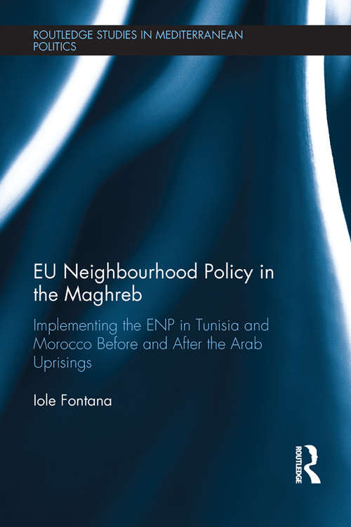 Book cover of EU Neighbourhood Policy in the Maghreb: Implementing the ENP in Tunisia and Morocco Before and After the Arab Uprisings (Routledge Studies in Mediterranean Politics)