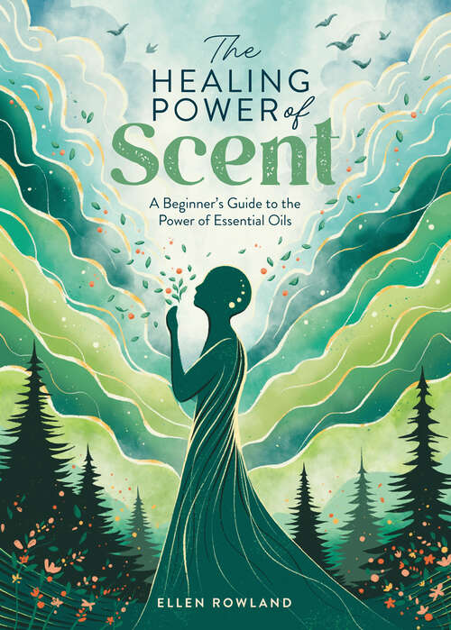 Book cover of The Healing Power of Scent: A beginner's guide to the power of essential oils (The Healing Power of)