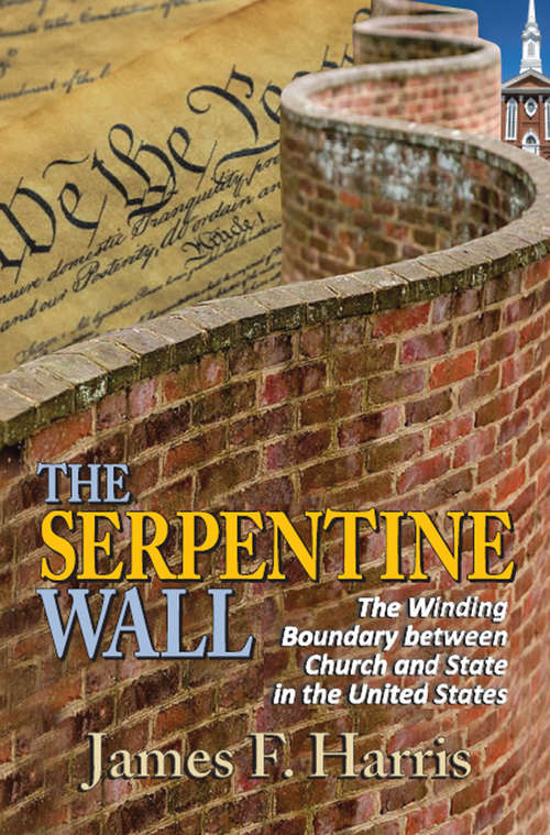Book cover of The Serpentine Wall: The Winding Boundary Between Church and State in the United States