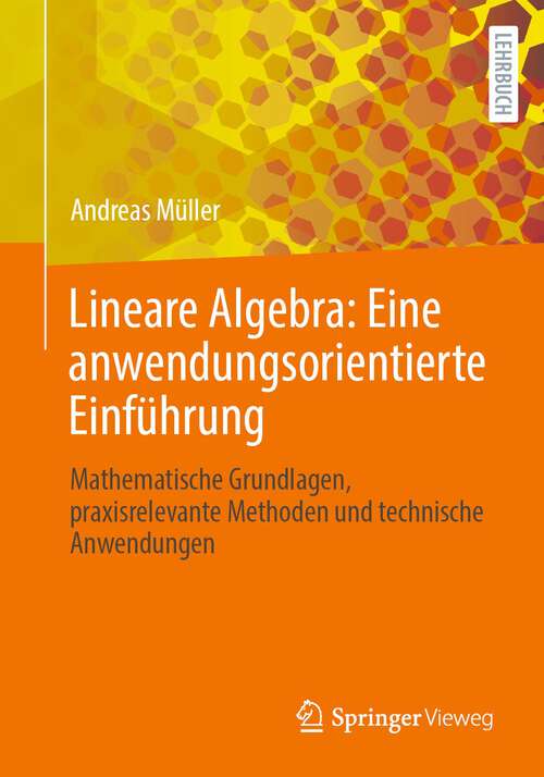 Book cover of Lineare Algebra: Mathematische Grundlagen, praxisrelevante Methoden und technische Anwendungen (1. Aufl. 2023)