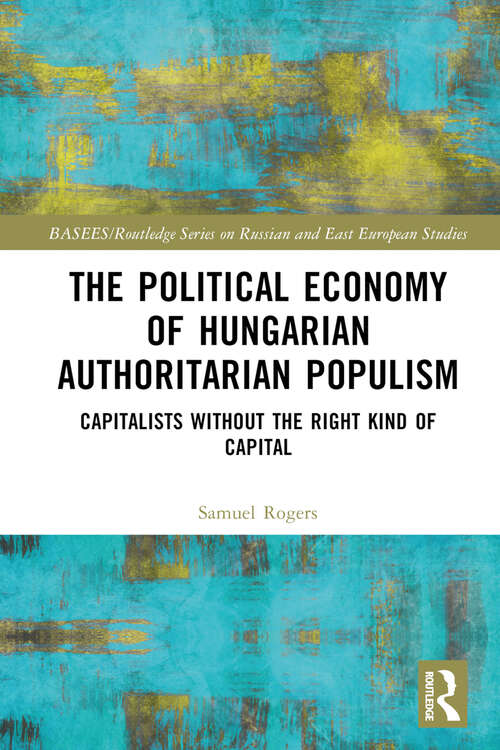 Book cover of The Political Economy of Hungarian Authoritarian Populism: Capitalists without the Right Kind of Capital (ISSN)