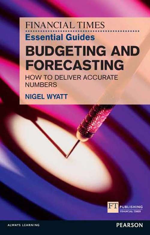 Book cover of Financial Times Essential Guide to Budgeting and Forecasting, The: How to Deliver Accurate Numbers (The FT Guides)