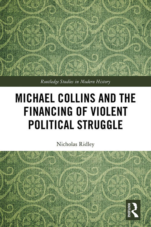 Book cover of Michael Collins and the Financing of Violent Political Struggle (Routledge Studies in Modern History)